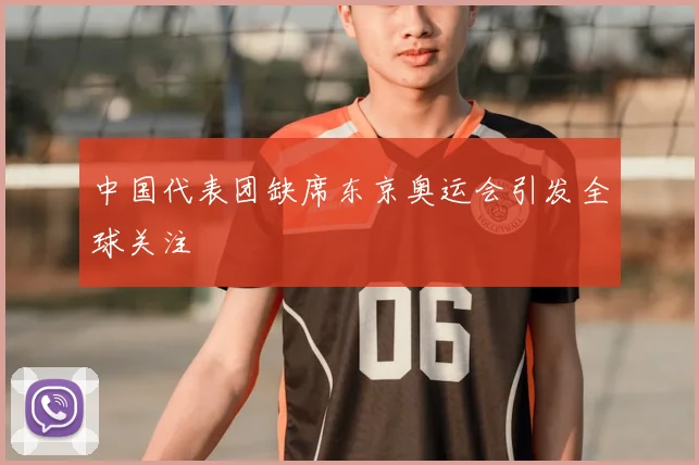 中国代表团缺席东京奥运会引发全球关注