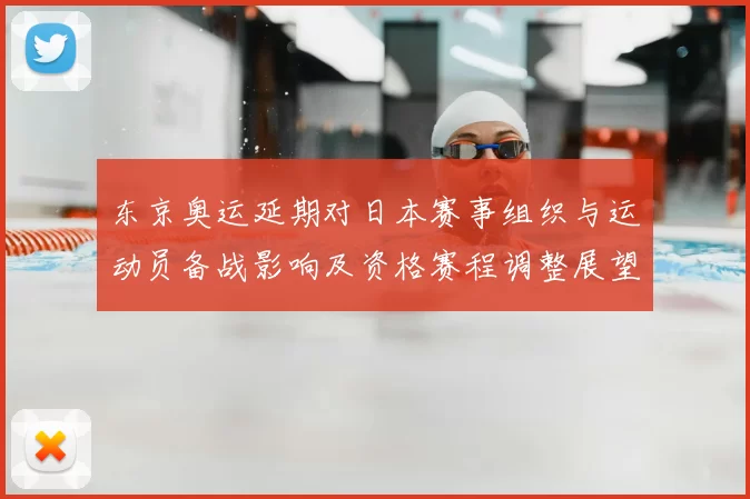 东京奥运延期对日本赛事组织与运动员备战影响及资格赛程调整展望