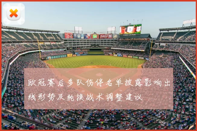 欧冠赛后多队伤停名单披露影响出线形势及轮换战术调整建议