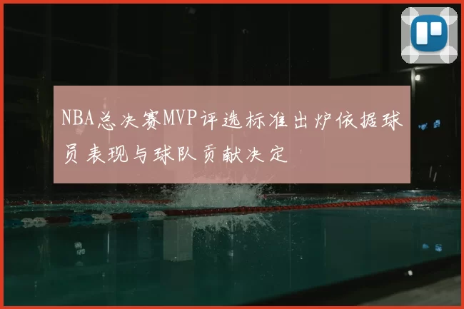 NBA总决赛MVP评选标准出炉依据球员表现与球队贡献决定
