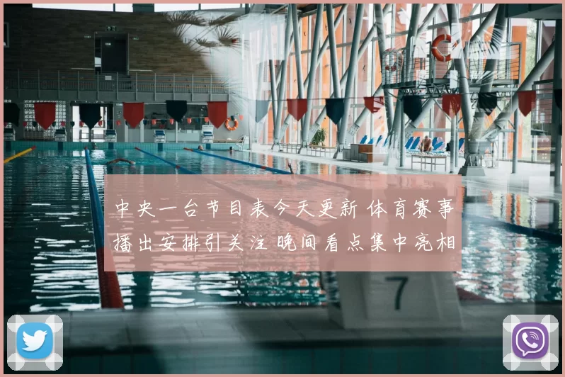 中央一台节目表今天更新 体育赛事播出安排引关注 晚间看点集中亮相