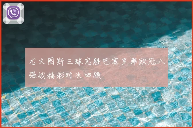 尤文图斯三球完胜巴塞罗那欧冠八强战精彩对决回顾