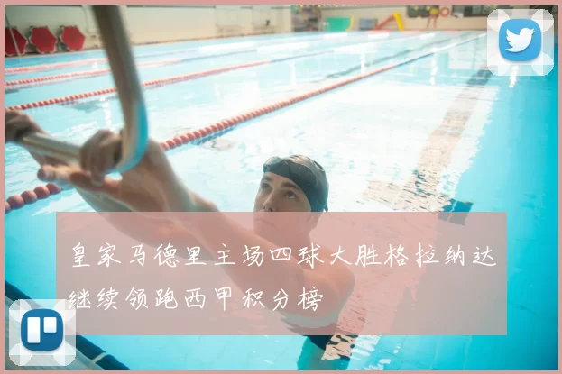 皇家马德里主场四球大胜格拉纳达继续领跑西甲积分榜