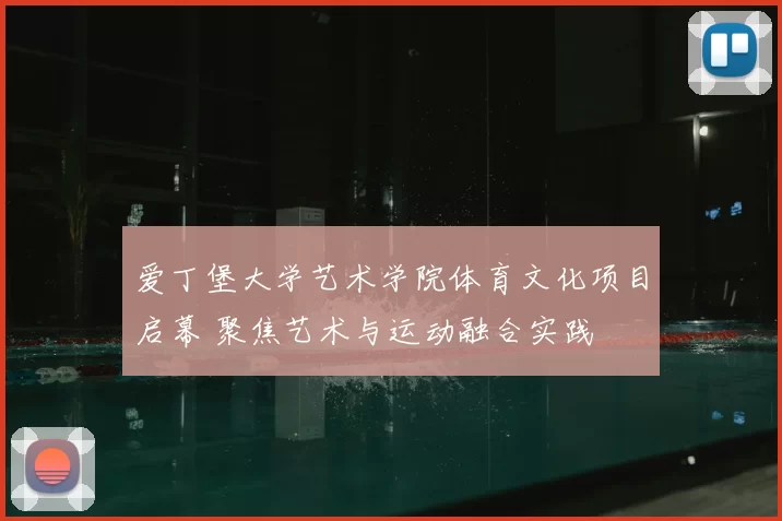 爱丁堡大学艺术学院体育文化项目启幕 聚焦艺术与运动融合实践